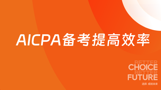 AICPA怎么备考？这样备考效率更高？